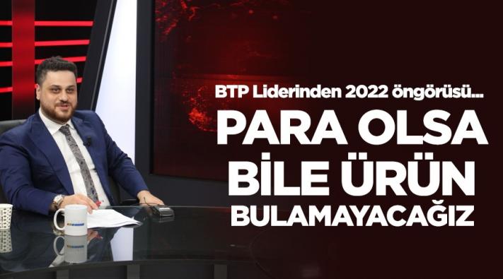 <“Para olsa bile ürün bulamayacağız bir süreç geliyor”