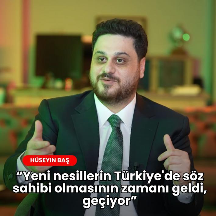 <”YENİ NESİLLERİN TÜRKİYE ’DE SÖZ SAHİBİ OLMASININ ZAMANı GELDİ DE GEÇİYOR ”